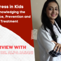 Stress in Kids – Acknowledging the Presence, Prevention and Treatment with Dr. Alpa Jasani